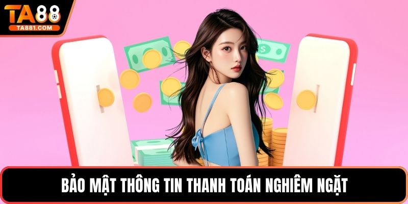 Bảo mật thông tin thanh toán nghiêm ngặt
