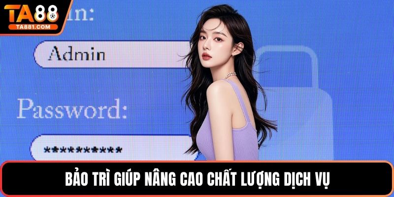 Bảo trì giúp nâng cao chất lượng dịch vụ