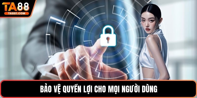 Bảo vệ quyền lợi cho mọi người dùng