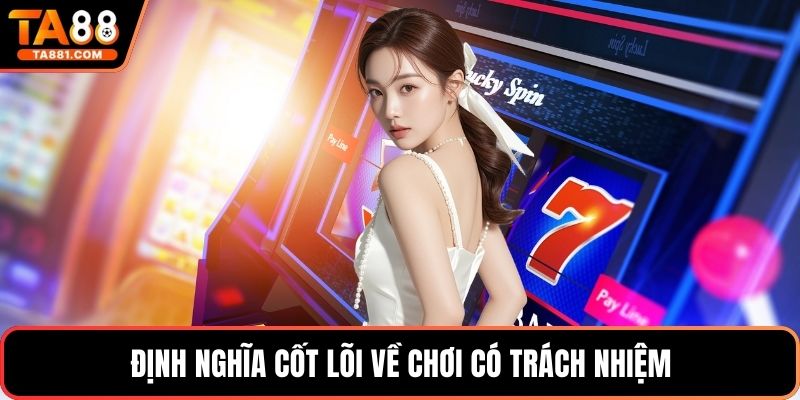 Định nghĩa cốt lõi về chơi có trách nhiệm