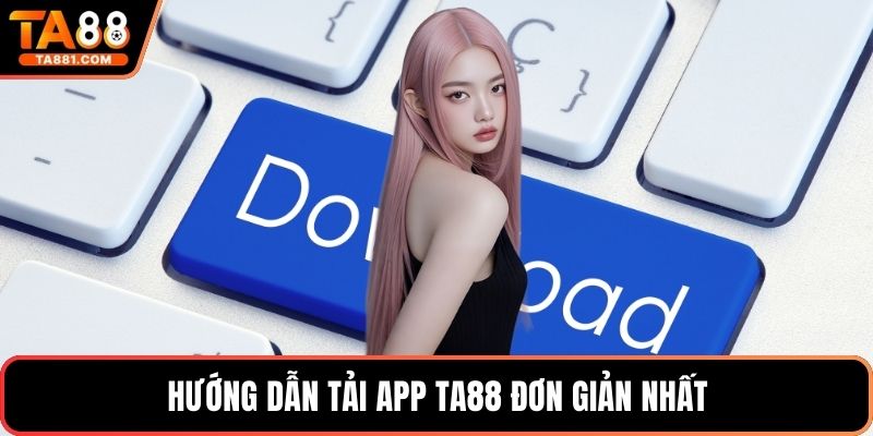 Hướng dẫn tải app Ta88 đơn giản nhất