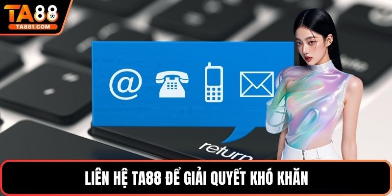 Liên hệ Ta88 để giải quyết khó khăn