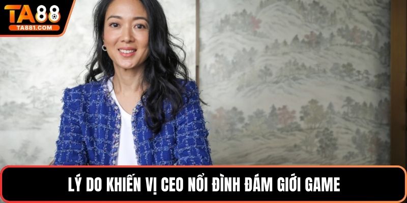 Lý do khiến vị CEO nổi đình đám giới game