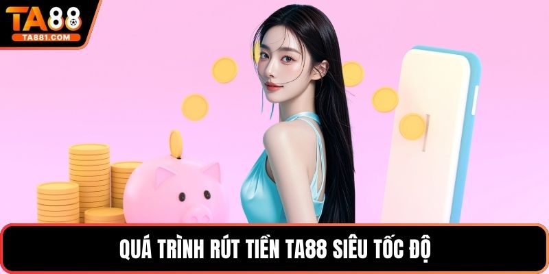 Quá trình rút tiền Ta88 siêu tốc độ