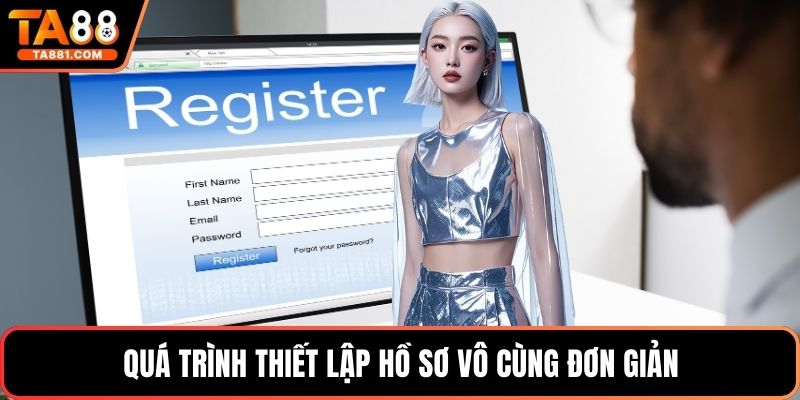 Quá trình thiết lập hồ sơ vô cùng đơn giản