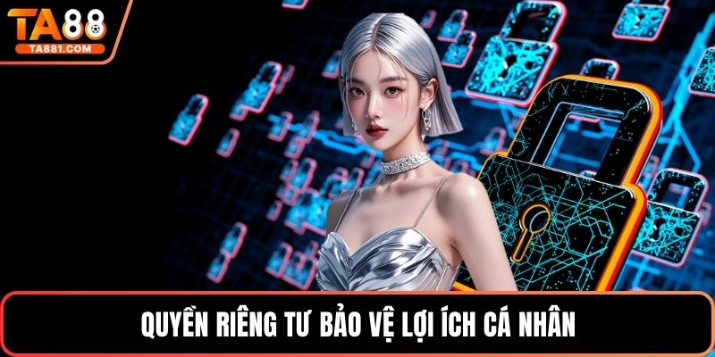 Quyền riêng tư bảo vệ lợi ích cá nhân