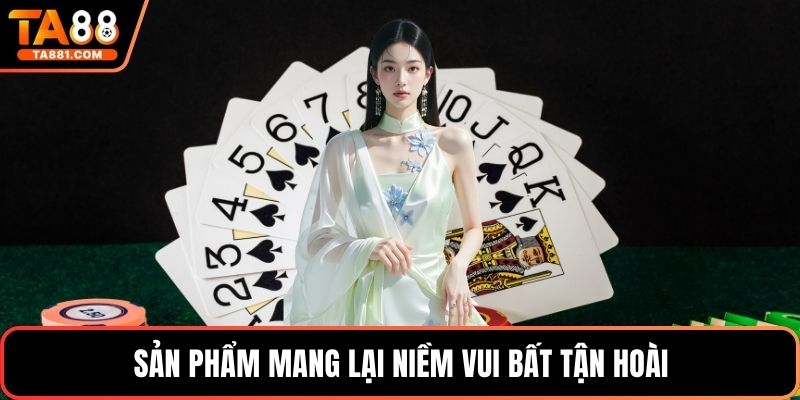 Sản phẩm mang lại niềm vui bất tận hoài