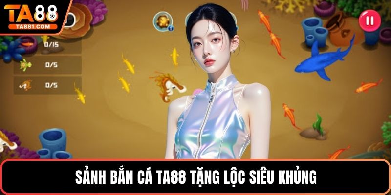 Sảnh bắn cá Ta88 tặng lộc siêu khủng