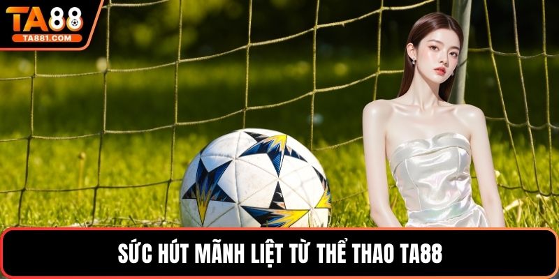 Sức hút mãnh liệt từ thể thao Ta88