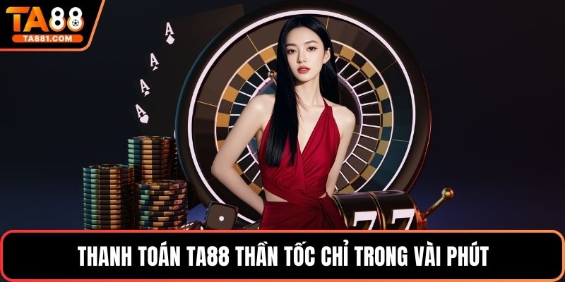 Thanh toán Ta88 thần tốc chỉ trong vài phút