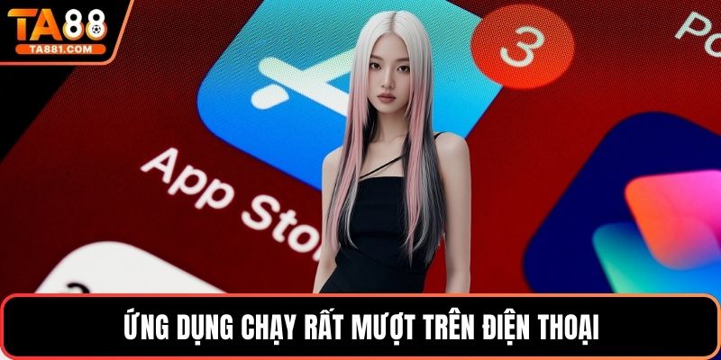 Ứng dụng chạy rất mượt trên điện thoại